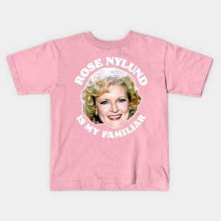 Rose Nylund Is My Familiar Kids T-Shirt